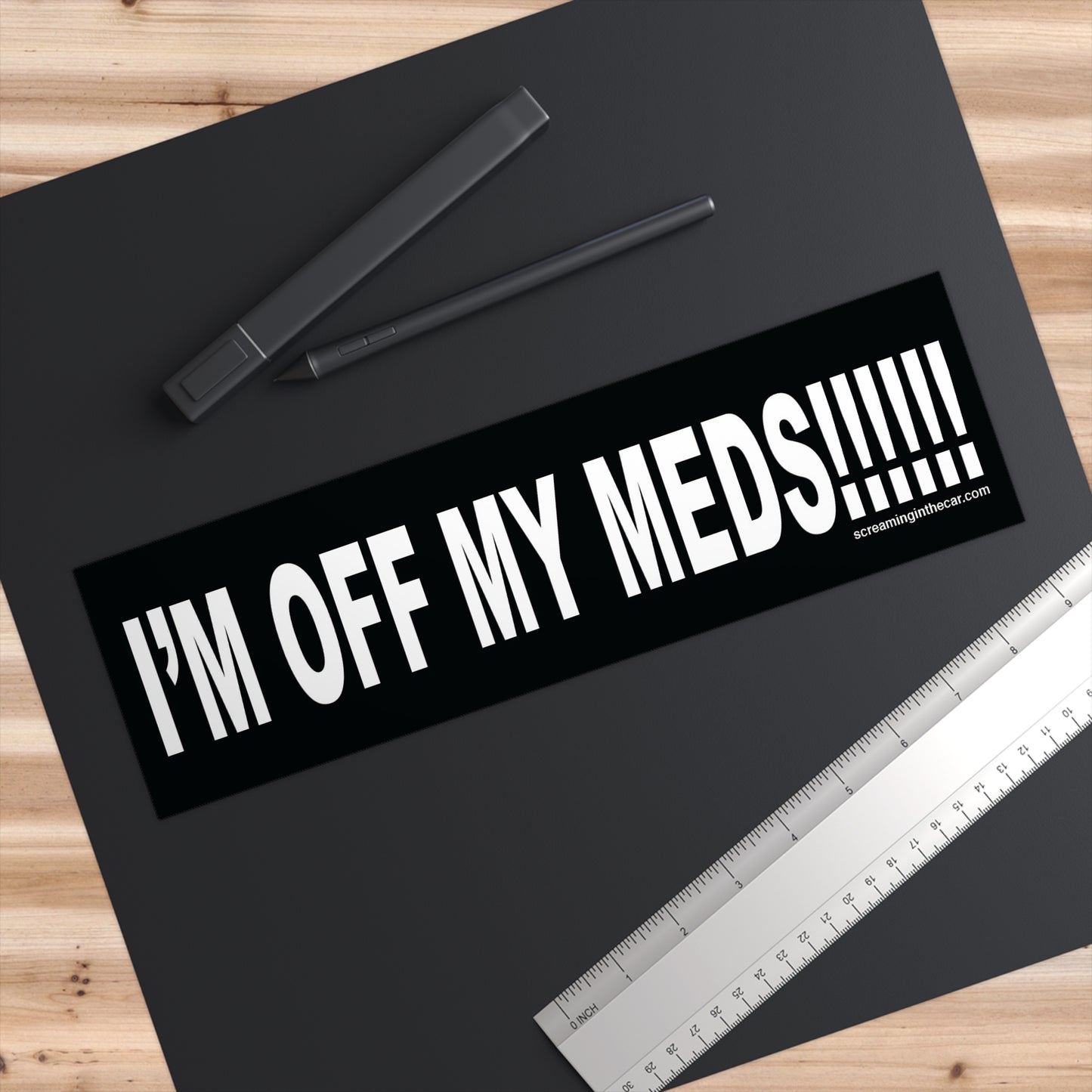 i'm off my meds!!! bumper sticker