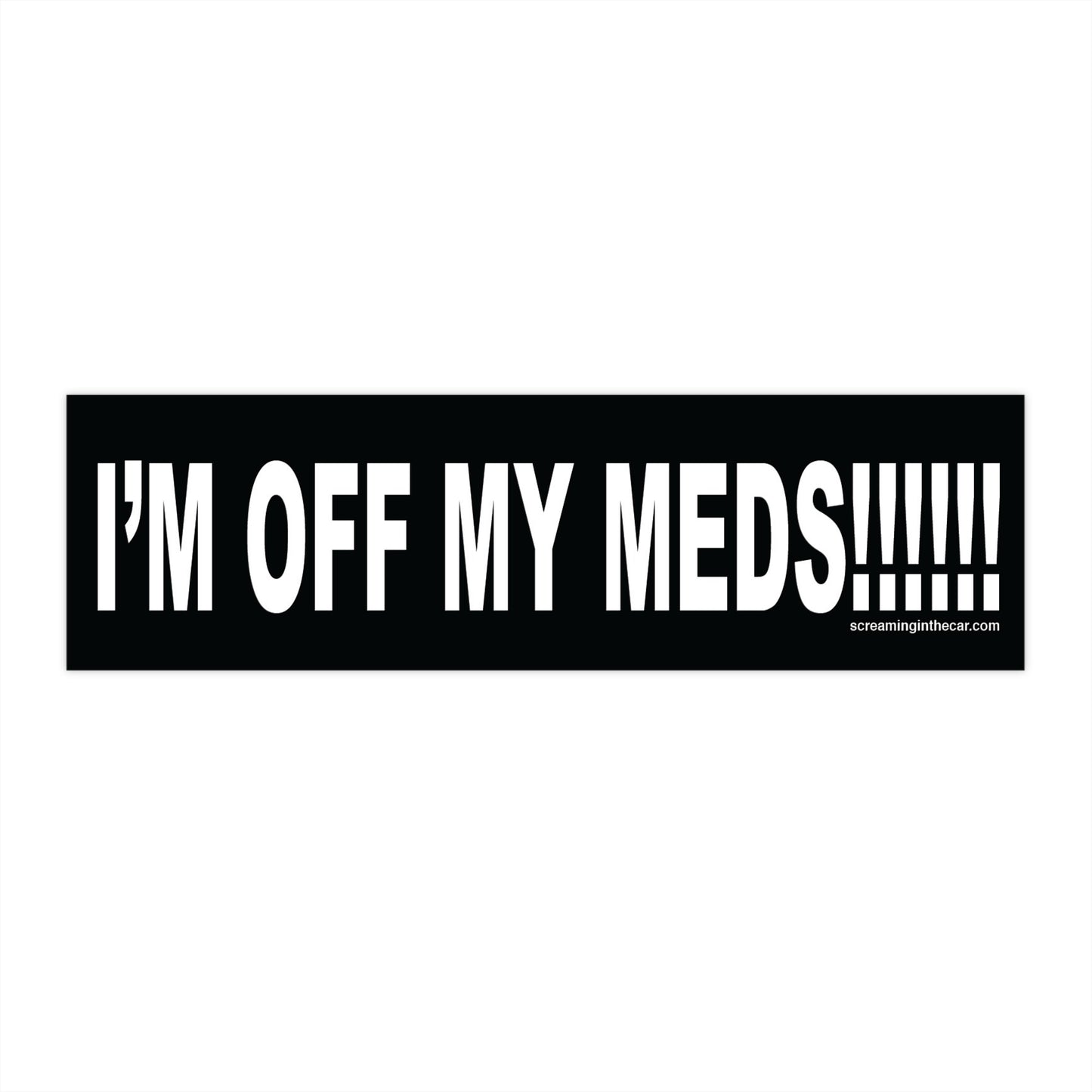 i'm off my meds!!! bumper sticker