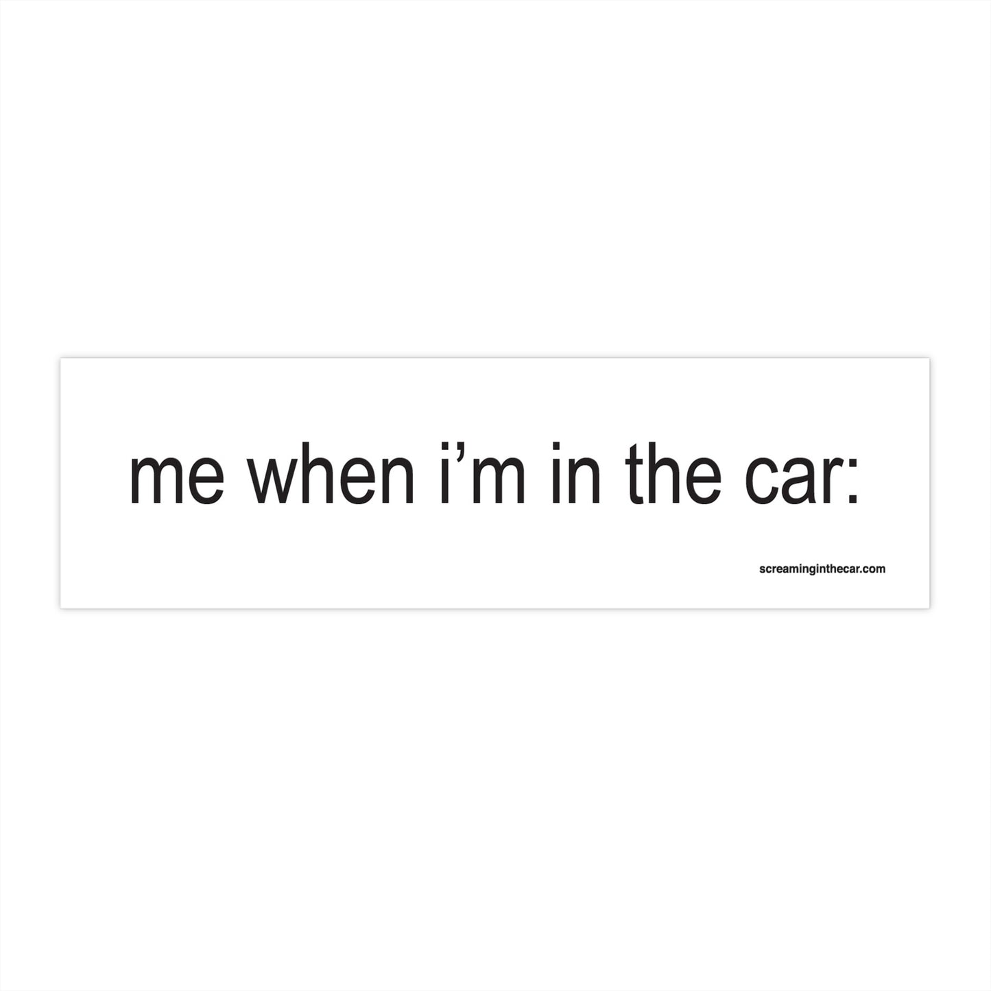 me when i'm in the car: bumper sticker