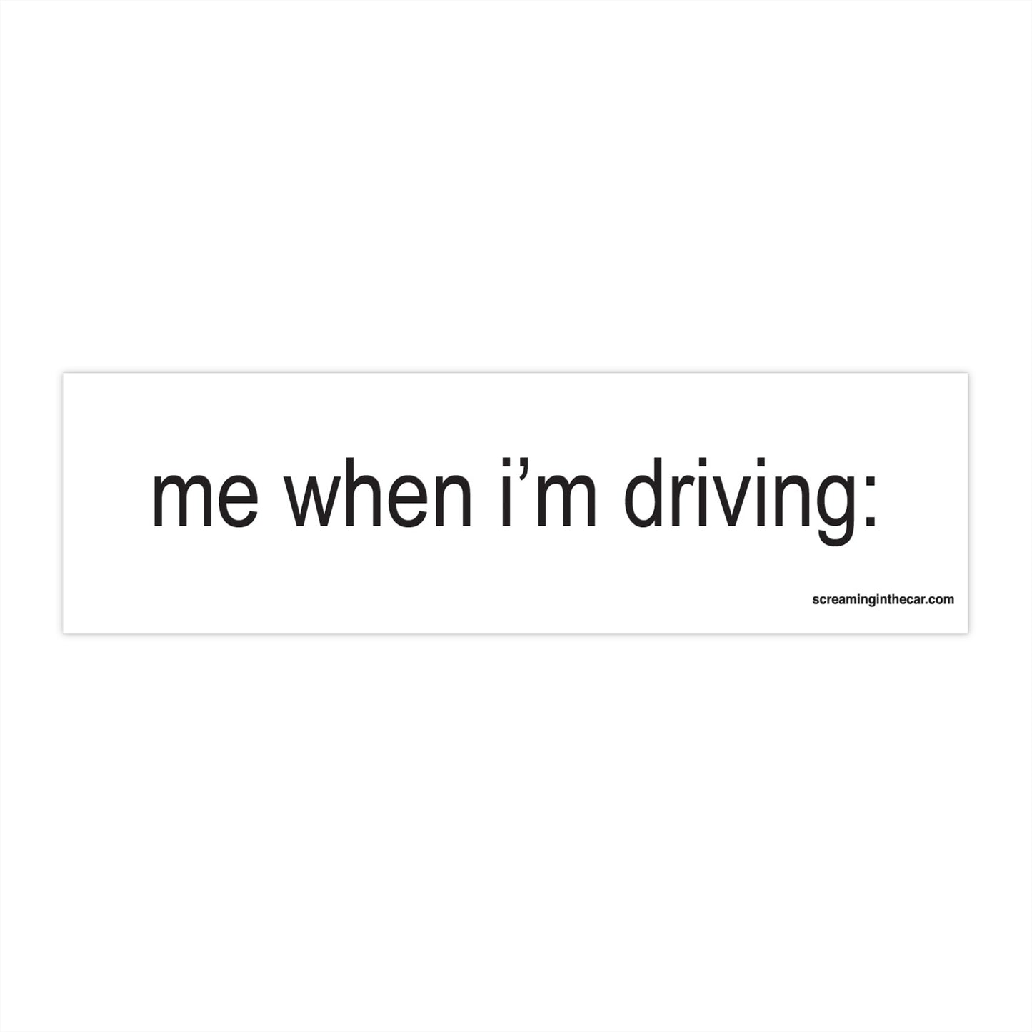 me when i'm driving: bumper sticker