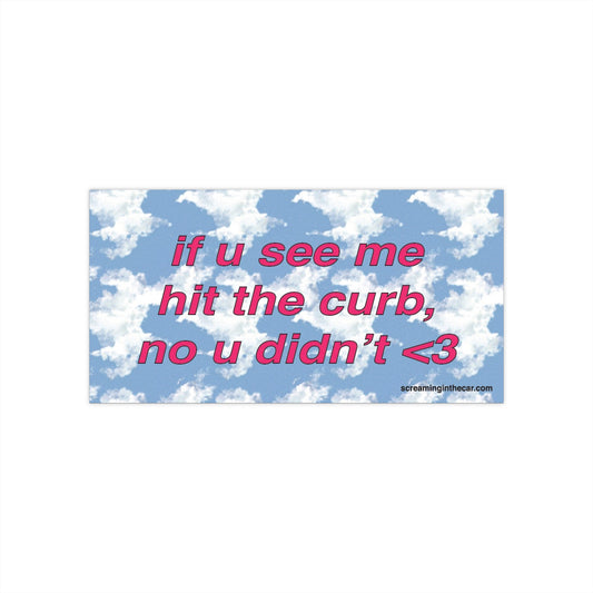 if u see me hit the curb bumper sticker