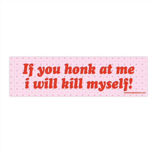 if you honk at me i will kill myself bumper sticker