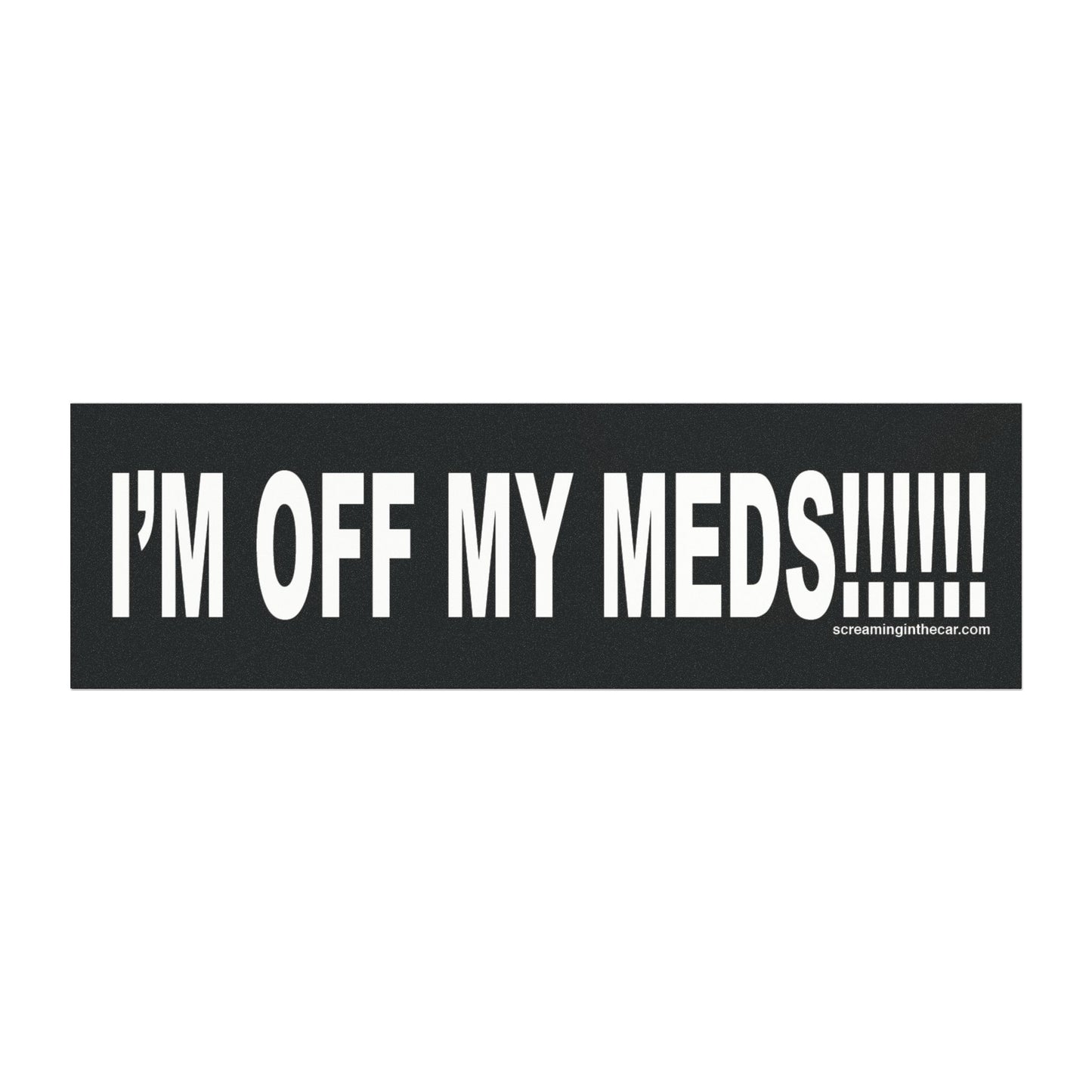 i'm off my meds!!! bumper magnet