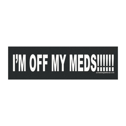 i'm off my meds!!! bumper magnet